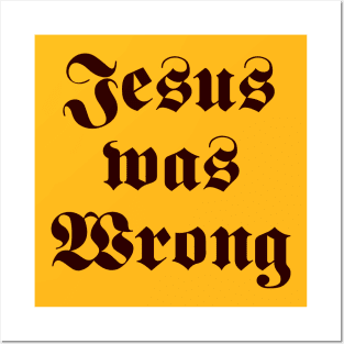 Jesus Was Wrong Posters and Art